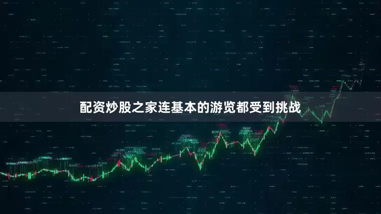 配资炒股之家连基本的游览都受到挑战