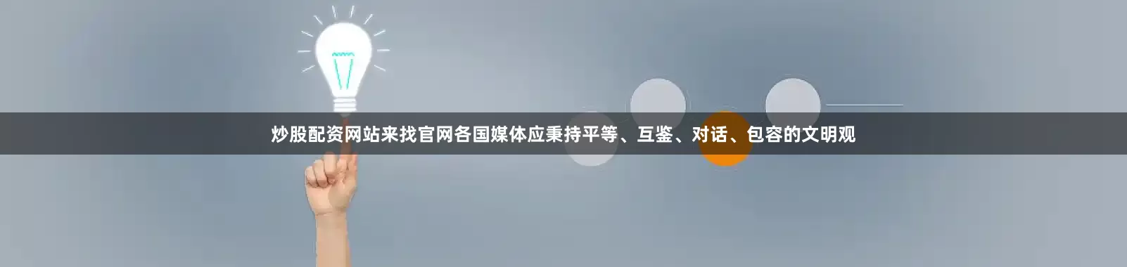 炒股配资网站来找官网各国媒体应秉持平等、互鉴、对话、包容的文明观