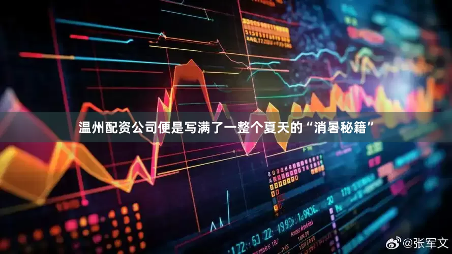 温州配资公司便是写满了一整个夏天的“消暑秘籍”